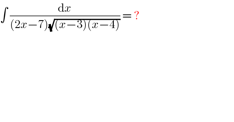 ∫ (dx/((2x−7)(√((x−3)(x−4))))) = ?  