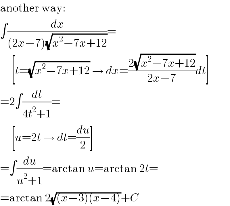another way:  ∫(dx/((2x−7)(√(x^2 −7x+12))))=       [t=(√(x^2 −7x+12)) → dx=((2(√(x^2 −7x+12)))/(2x−7))dt]  =2∫(dt/(4t^2 +1))=       [u=2t → dt=(du/2)]  =∫(du/(u^2 +1))=arctan u=arctan 2t=  =arctan 2(√((x−3)(x−4)))+C  