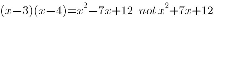 (x−3)(x−4)=x^2 −7x+12   not x^2 +7x+12  