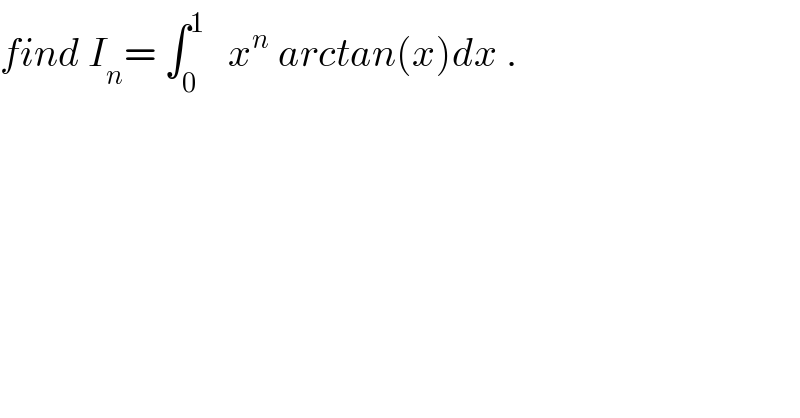 find I_n = ∫_0 ^1    x^n  arctan(x)dx .  