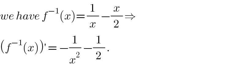 we have f^(−1) (x)= (1/x) −(x/2) ⇒  (f^(−1) (x))^′  = −(1/x^2 ) −(1/2) .  