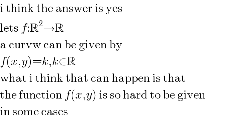 i think the answer is yes  lets f:R^2 →R  a curvw can be given by  f(x,y)=k,k∈R  what i think that can happen is that  the function f(x,y) is so hard to be given  in some cases  