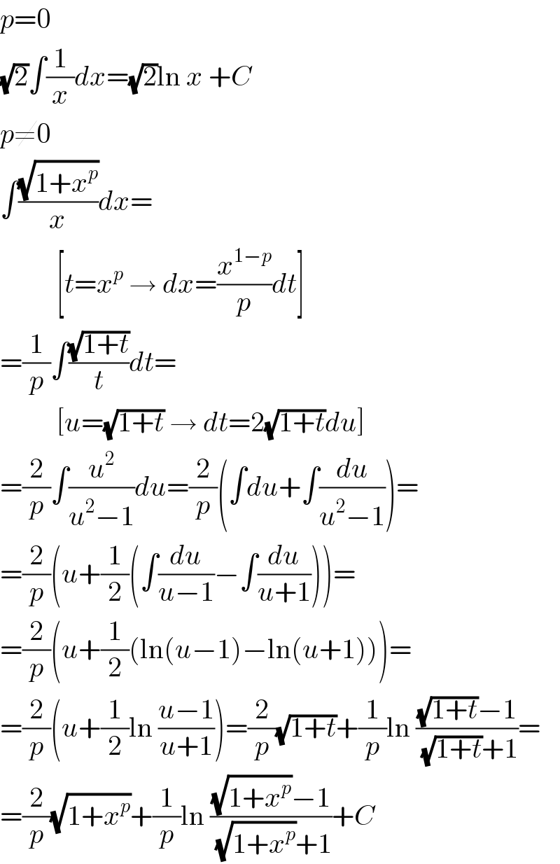 p=0  (√2)∫(1/x)dx=(√2)ln x +C  p≠0  ∫((√(1+x^p ))/x)dx=            [t=x^p  → dx=(x^(1−p) /p)dt]  =(1/p)∫((√(1+t))/t)dt=            [u=(√(1+t)) → dt=2(√(1+t))du]  =(2/p)∫(u^2 /(u^2 −1))du=(2/p)(∫du+∫(du/(u^2 −1)))=  =(2/p)(u+(1/2)(∫(du/(u−1))−∫(du/(u+1))))=  =(2/p)(u+(1/2)(ln(u−1)−ln(u+1)))=  =(2/p)(u+(1/2)ln ((u−1)/(u+1)))=(2/p)(√(1+t))+(1/p)ln (((√(1+t))−1)/((√(1+t))+1))=  =(2/p)(√(1+x^p ))+(1/p)ln (((√(1+x^p ))−1)/((√(1+x^p ))+1))+C  