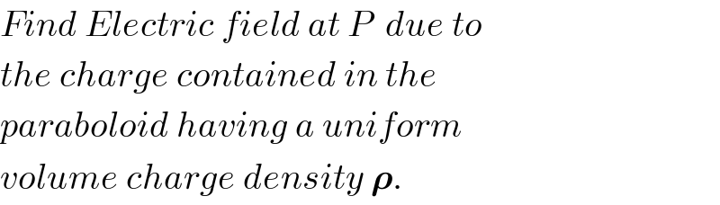 Find Electric field at P  due to  the charge contained in the   paraboloid having a uniform  volume charge density 𝛒.  