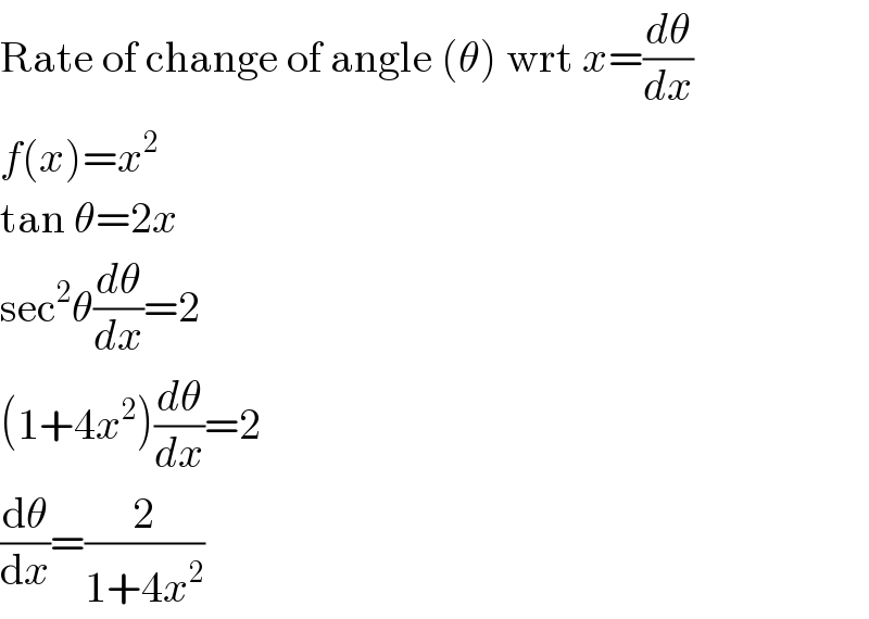 Rate of change of angle (θ) wrt x=(dθ/dx)  f(x)=x^2   tan θ=2x   sec^2 θ(dθ/dx)=2  (1+4x^2 )(dθ/dx)=2  (dθ/dx)=(2/(1+4x^2 ))  