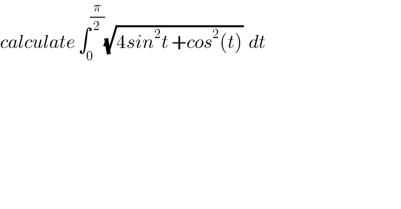 calculate ∫_0 ^(π/2) (√(4sin^2 t +cos^2 (t)))  dt  