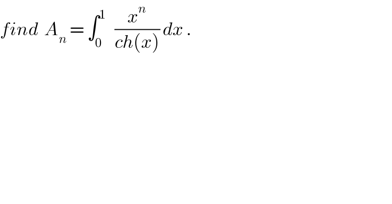 find  A_n  = ∫_0 ^1    (x^n /(ch(x))) dx .  