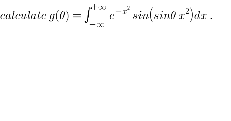 calculate g(θ) = ∫_(−∞) ^(+∞)  e^(−x^2 )  sin(sinθ x^2 )dx .  