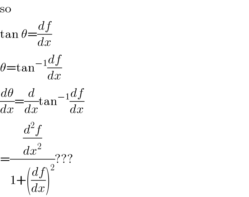 so  tan θ=(df/dx)  θ=tan^(−1) (df/dx)  (dθ/dx)=(d/dx)tan^(−1) (df/dx)  =((d^2 f/dx^2 )/(1+((df/dx))^2 ))???  