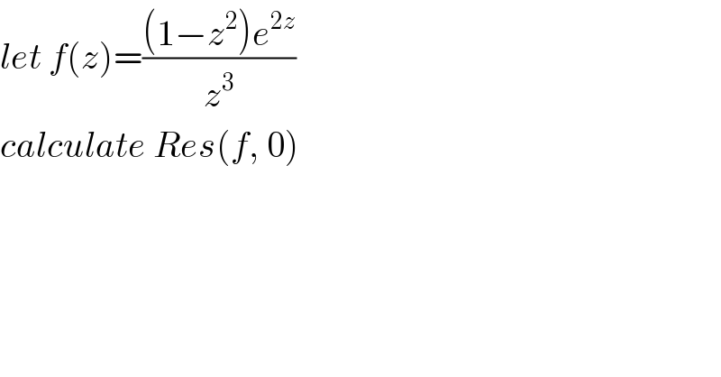 let f(z)=(((1−z^2 )e^(2z) )/z^3 )  calculate Res(f, 0)  