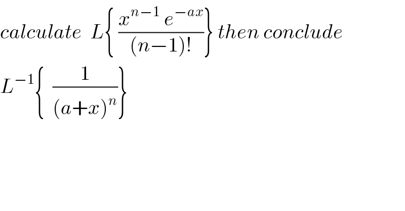 calculate  L{ ((x^(n−1)  e^(−ax) )/((n−1)!))} then conclude  L^(−1) {  (1/((a+x)^n ))}  