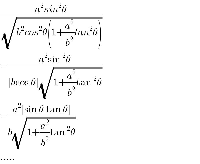 ((a^2 sin^2 θ)/(√(b^2 cos^2 θ(1+(a^2 /b^2 )tan^2 θ))))  =((a^2 sin^2 θ)/(∣bcos θ∣(√(1+(a^2 /b^2 )tan^2 θ))))  =((a^2 ∣sin θ tan θ∣)/(b(√(1+(a^2 /b^2 )tan^2 θ))))  .....  