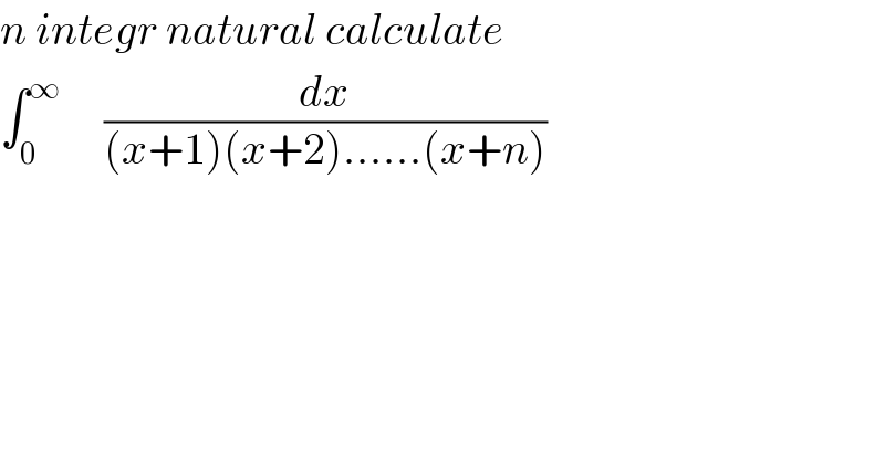 n integr natural calculate  ∫_0 ^∞      (dx/((x+1)(x+2)......(x+n)))  