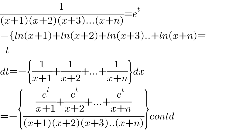 (1/((x+1)(x+2)(x+3)...(x+n)))=e^t   −{ln(x+1)+ln(x+2)+ln(x+3)..+ln(x+n)=     t  dt=−{(1/(x+1))+(1/(x+2))+...+(1/(x+n))}dx  =−{(((e^t /(x+1))+(e^t /(x+2))+...+(e^t /(x+n)))/((x+1)(x+2)(x+3)..(x+n)))}contd  