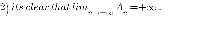 2) its clear that lim_(n→+∞)  A_n  =+∞ .  