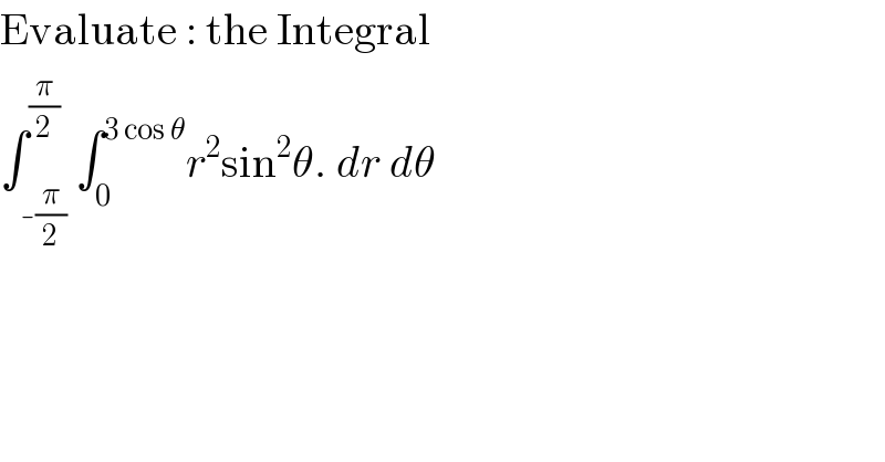 Evaluate : the Integral  ∫_(-(π/2)) ^(π/2) ∫_0 ^(3 cos θ) r^2 sin^2 θ. dr dθ   