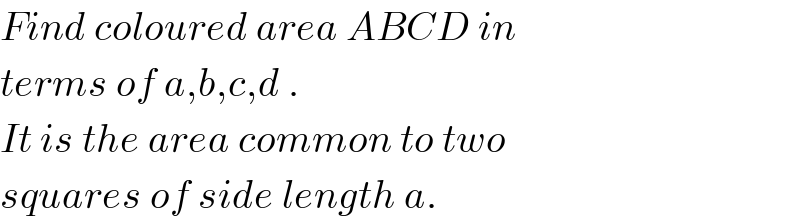 Find coloured area ABCD in  terms of a,b,c,d .  It is the area common to two  squares of side length a.  