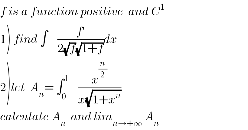 f is a function positive  and C^1     1) find ∫    (f^′ /(2(√f)(√(1+f))))dx  2)let  A_n = ∫_0 ^1     (x^(n/2) /(x(√(1+x^n ))))  calculate A_n   and lim_(n→+∞)  A_n   