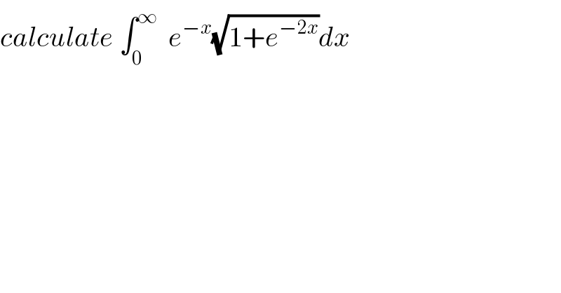 calculate ∫_0 ^∞   e^(−x) (√(1+e^(−2x) ))dx  