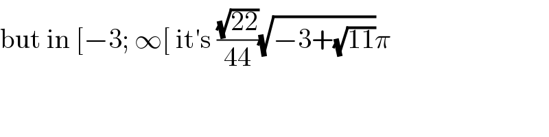 but in [−3; ∞[ it′s ((√(22))/(44))(√(−3+(√(11))))π  