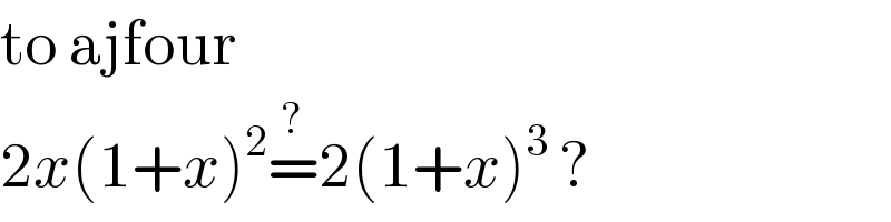 to ajfour  2x(1+x)^2 =^? 2(1+x)^3  ?  