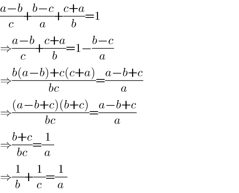 ((a−b)/c)+((b−c)/a)+((c+a)/b)=1  ⇒((a−b)/c)+((c+a)/b)=1−((b−c)/a)  ⇒((b(a−b)+c(c+a))/(bc))=((a−b+c)/a)  ⇒(((a−b+c)(b+c))/(bc))=((a−b+c)/a)  ⇒((b+c)/(bc))=(1/a)  ⇒(1/b)+(1/c)=(1/a)  