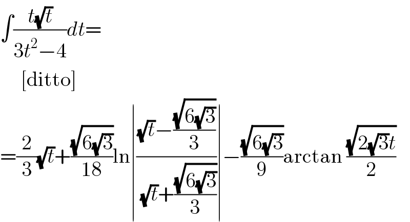∫((t(√t))/(3t^2 −4))dt=       [ditto]  =(2/3)(√t)+((√(6(√3)))/(18))ln∣(((√t)−((√(6(√3)))/3))/((√t)+((√(6(√3)))/3)))∣−((√(6(√3)))/9)arctan ((√(2(√3)t))/2)  