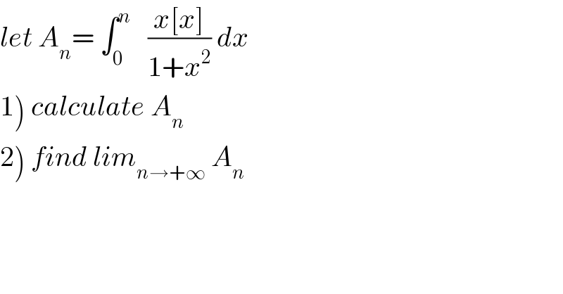 let A_n = ∫_0 ^n    ((x[x])/(1+x^2 )) dx  1) calculate A_n   2) find lim_(n→+∞)  A_n   