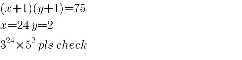 (x+1)(y+1)=75  x=24 y=2  3^(24) ×5^2  pls check  