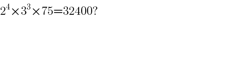 2^4 ×3^3 ×75=32400?  