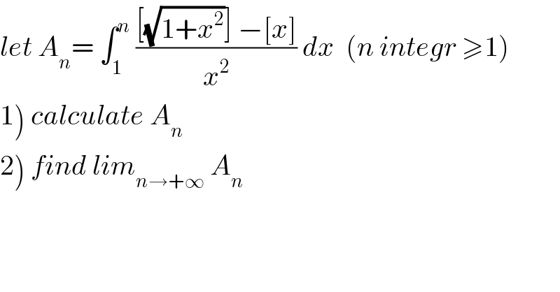 let A_n = ∫_1 ^n  (([(√(1+x^2 ))] −[x])/x^2 ) dx  (n integr ≥1)  1) calculate A_n   2) find lim_(n→+∞)  A_n    