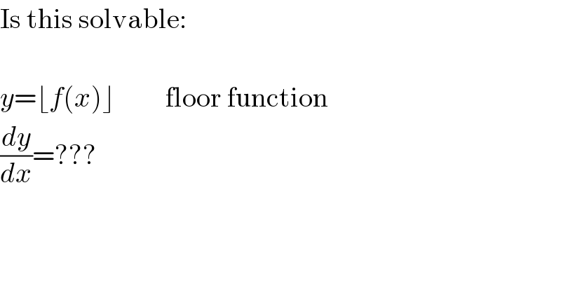 Is this solvable:    y=⌊f(x)⌋         floor function  (dy/dx)=???  