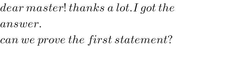 dear master! thanks a lot.I got the  answer.  can we prove the first statement?  