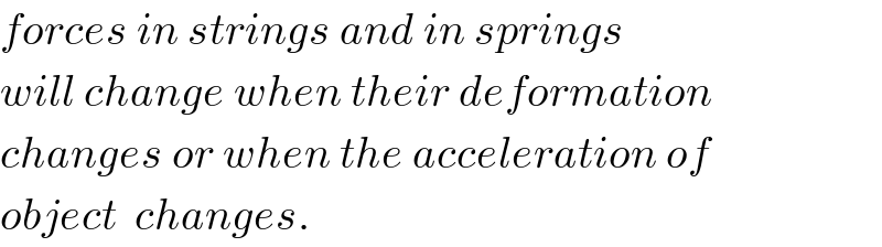 forces in strings and in springs  will change when their deformation  changes or when the acceleration of  object  changes.  