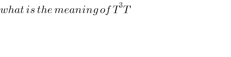 what is the meaning of T^3 T′     
