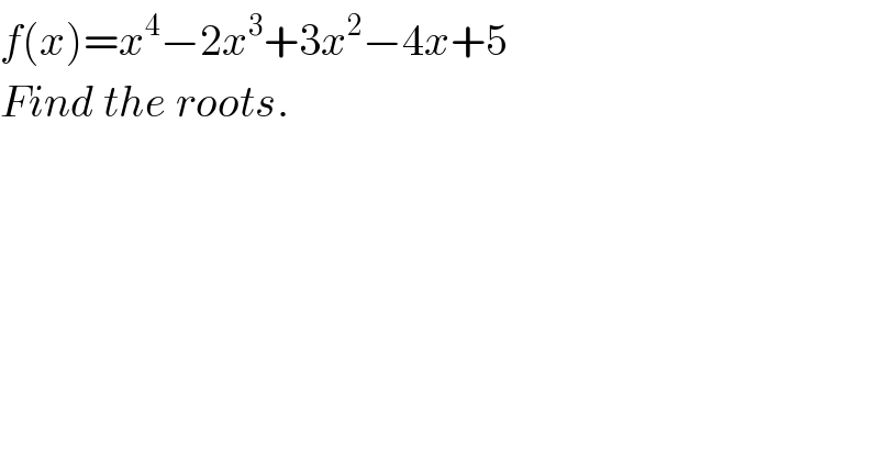 f(x)=x^4 −2x^3 +3x^2 −4x+5  Find the roots.  