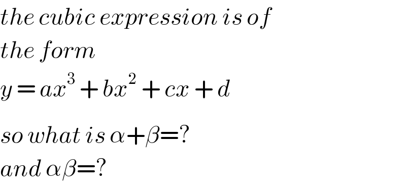 the cubic expression is of   the form   y = ax^(3 ) + bx^2  + cx + d  so what is α+β^ =?  and αβ=?  