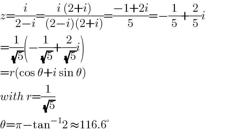 z=(i/(2−i))=((i (2+i))/((2−i)(2+i)))=((−1+2i)/5)=−(1/5)+(2/5)i  =(1/(√5))(−(1/(√5))+(2/(√5))i)  =r(cos θ+i sin θ)  with r=(1/(√5))  θ=π−tan^(−1) 2 ≈116.6°  