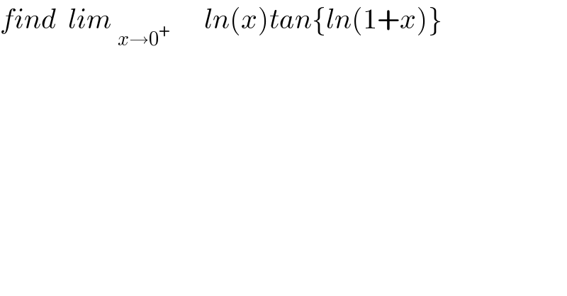 find  lim _(x→0^+ )       ln(x)tan{ln(1+x)}  