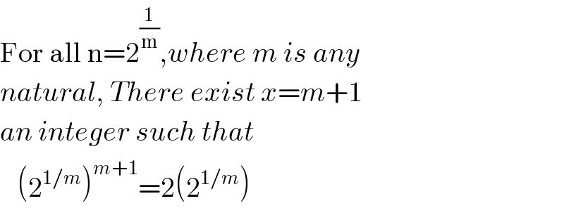 For all n=2^(1/m) ,where m is any  natural, There exist x=m+1  an integer such that     (2^(1/m) )^(m+1) =2(2^(1/m) )  