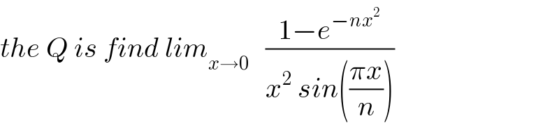 the Q is find lim_(x→0)    ((1−e^(−nx^2 ) )/(x^2  sin(((πx)/n))))  