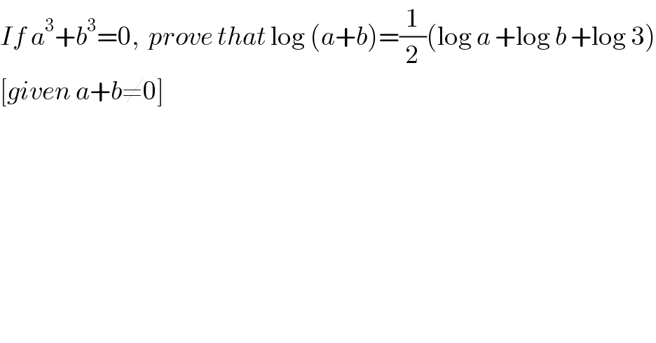 If a^3 +b^3 =0,  prove that log (a+b)=(1/2)(log a +log b +log 3)  [given a+b≠0]  