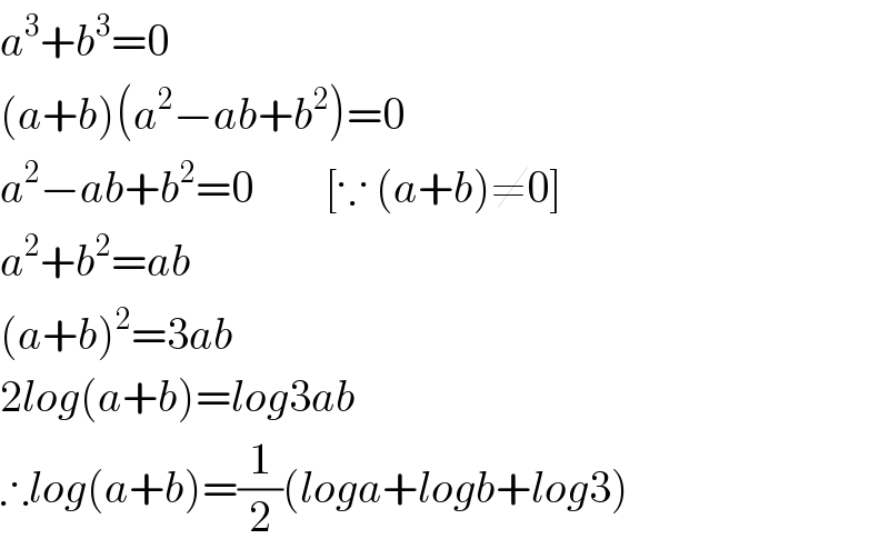 a^3 +b^3 =0  (a+b)(a^2 −ab+b^2 )=0  a^2 −ab+b^2 =0        [∵ (a+b)≠0]  a^2 +b^2 =ab  (a+b)^2 =3ab  2log(a+b)=log3ab  ∴log(a+b)=(1/2)(loga+logb+log3)  