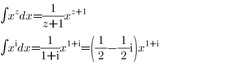 ∫x^z dx=(1/(z+1))x^(z+1)   ∫x^i dx=(1/(1+i))x^(1+i) =((1/2)−(1/2)i)x^(1+i)   