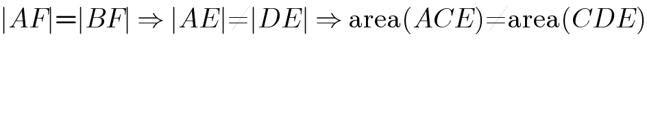 ∣AF∣=∣BF∣ ⇒ ∣AE∣≠∣DE∣ ⇒ area(ACE)≠area(CDE)  
