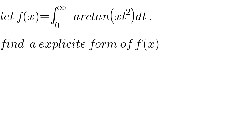 let f(x)=∫_0 ^∞    arctan(xt^2 )dt .  find  a explicite form of f^′ (x)  