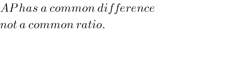AP has a common difference  not a common ratio.  
