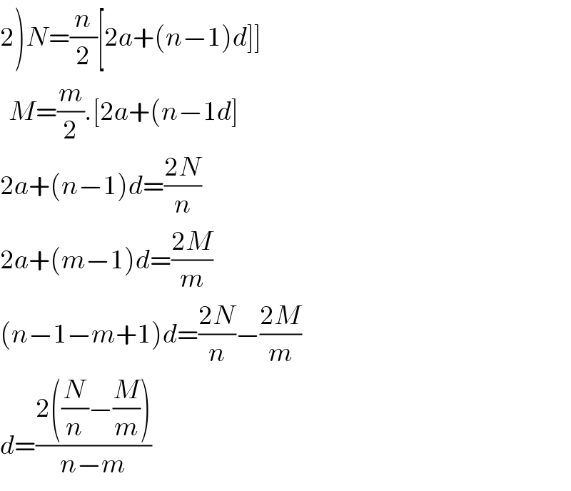 2)N=(n/2)[2a+(n−1)d]]    M=(m/2).[2a+(n−1d]  2a+(n−1)d=((2N)/n)  2a+(m−1)d=((2M)/m)  (n−1−m+1)d=((2N)/n)−((2M)/m)  d=((2((N/n)−(M/m)))/(n−m))  