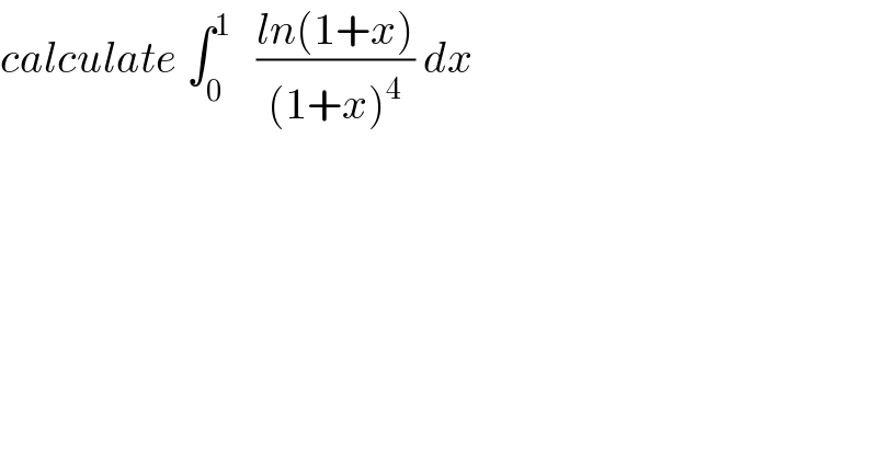 calculate ∫_0 ^1    ((ln(1+x))/((1+x)^4 )) dx  