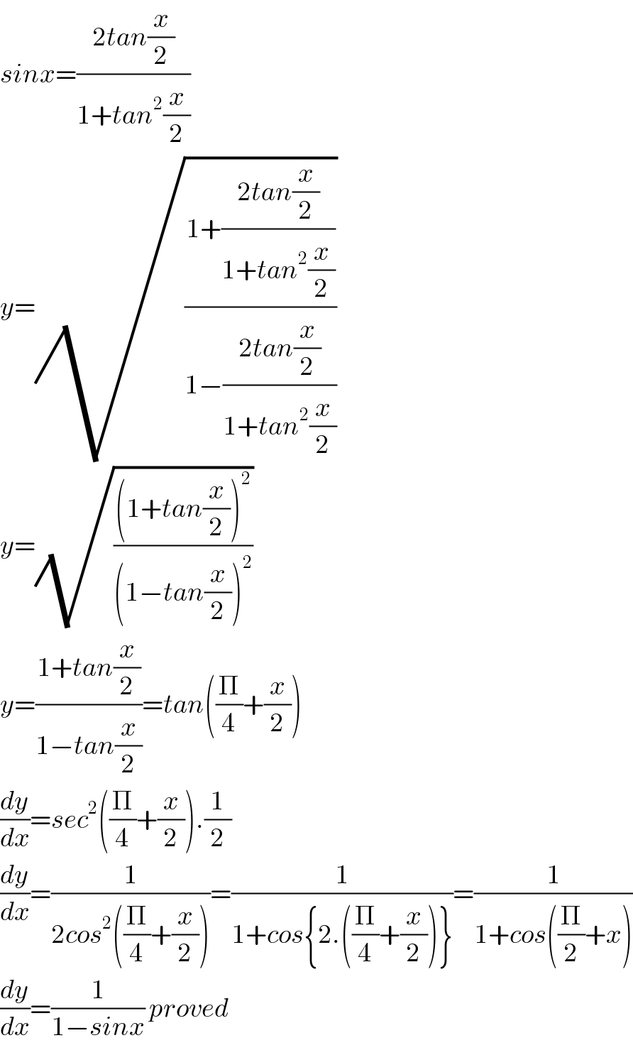 sinx=((2tan(x/2))/(1+tan^2 (x/2)))  y=(√((1+((2tan(x/2))/(1+tan^2 (x/2))))/(1−((2tan(x/2))/(1+tan^2 (x/2))))))   y=(√(((1+tan(x/2))^2 )/((1−tan(x/2))^2 )))   y=((1+tan(x/2))/(1−tan(x/2)))=tan((Π/4)+(x/2))  (dy/dx)=sec^2 ((Π/4)+(x/2)).(1/2)  (dy/dx)=(1/(2cos^2 ((Π/4)+(x/2))))=(1/(1+cos{2.((Π/4)+(x/2))}))=(1/(1+cos((Π/2)+x)))  (dy/dx)=(1/(1−sinx)) proved  